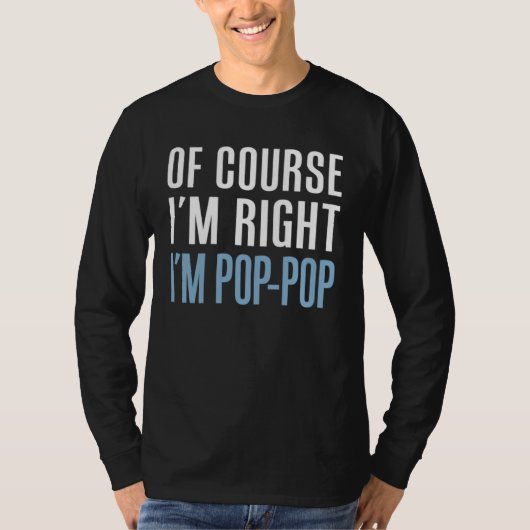 Of Course I m Right I m Pop Pop  Stubborn Grandpa T-shirt (Voorkant)