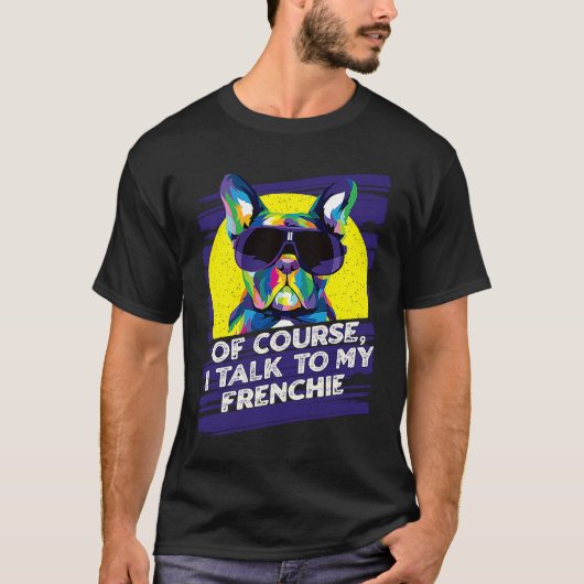 Of Course I Talk to My Frenchie French Bulldog Hu T-shirt (Voorkant)