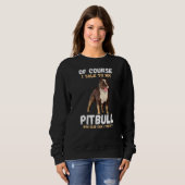 Of Course I Talk To My Pitbull Trui (Voorkant volledig)