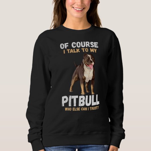 Of Course I Talk To My Pitbull Trui (Voorkant)