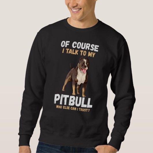 Of Course I Talk To My Pitbull Trui (Voorkant)