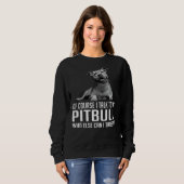 Of Course I Talk To My Pitbull Who Else Can I Trus Trui (Voorkant volledig)