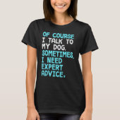 Of Course I Talk To Myself Sometimes I Need Expert T-shirt (Voorkant)