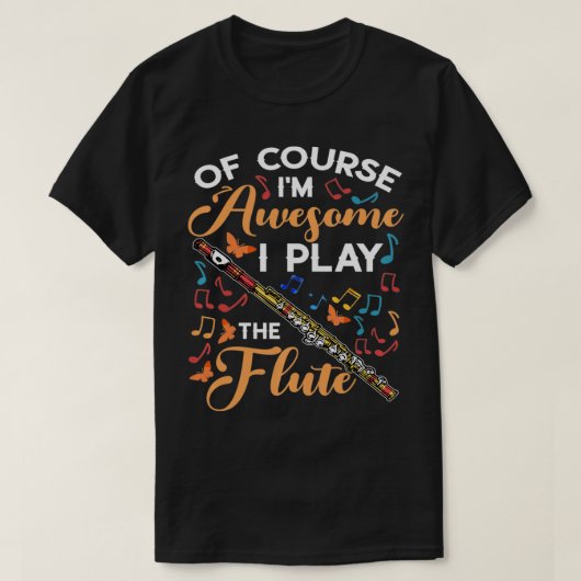 Of Course I'm Awesome I Play The Flute Flutist Mus T-shirt (Design voorkant)