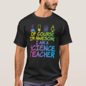 Of Course im awesome im a Science Teacher T-shirt (Voorkant)