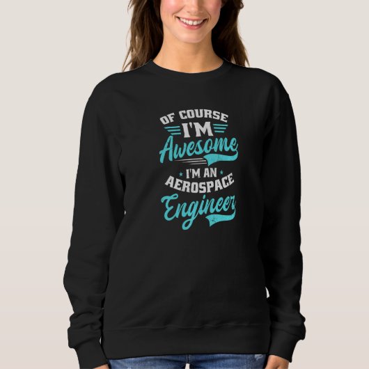 Of Course I'm Awesome I'm An Aerospace Engineer Ae Trui (Voorkant)