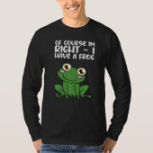 Of Course Im Right I Have A Frog Premium T-shirt (Voorkant)