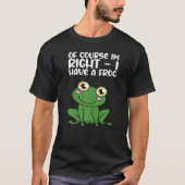 Of Course Im Right I Have A Frog Premium T-shirt (Voorkant)