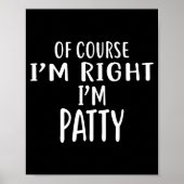 Of Course I'm Right, I'm Patty Novelty Humor  Poster (Voorkant)