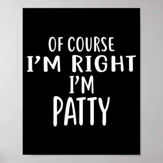 Of Course I'm Right, I'm Patty Novelty Humor  Poster (Voorkant)