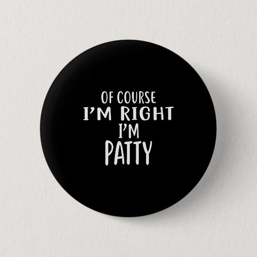 Of Course I'm Right, I'm Patty Novelty Humor  Ronde Button 5,7 Cm (Voorkant)