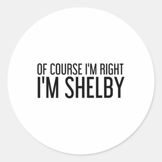Of Course I'm Right I'm Shelby Name Funny Christma Ronde Sticker (Voorkant)