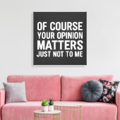 OF COURSE YOUR OPINION MTTERS JUST NOT TO ME  CANVAS AFDRUK (Insitu (Woonkamer))