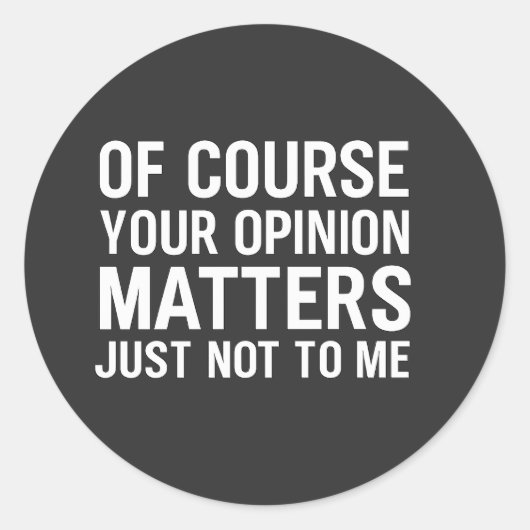 OF COURSE YOUR OPINION MTTERS JUST NOT TO ME  RONDE STICKER (Voorkant)