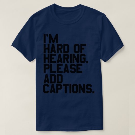 of Ix27m hard of hearing Please add captions T-shirt (Design voorkant)