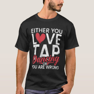 Of je houdt van tapdansen of je bent verkeerd tikk t-shirt
