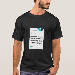 Of of je nu een hallucinatie bent... t-shirt