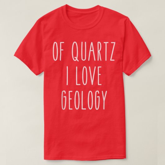 Of Quartz I Love Geology Funny Humor Saying Scienc T-shirt (Design voorkant)