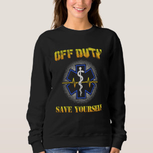 Off Duty Save Yourself 911 Ems Emt Paramedic Trui