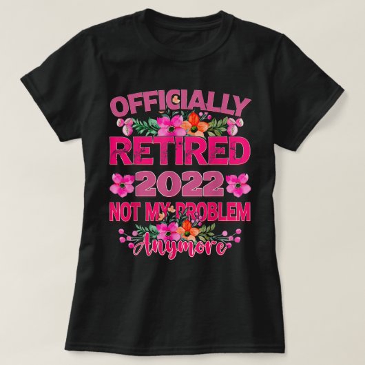 Officially Retired 2022 Not My Problem Anymore T-shirt (Design voorkant)