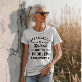 officieel gepensioneerd zodat ik mijn probleem nie t-shirt