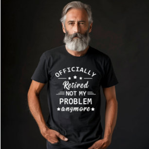 officieel gepensioneerd zodat ik mijn probleem nie t-shirt