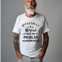 officieel gepensioneerd zodat ik mijn probleem nie t-shirt