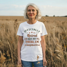 Officieel met pensioen, mijn probleem niet meer t-shirt