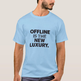 Offline Is The New Luxury: Digital Detox Quote T-shirt