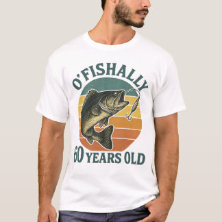 O'Fishally 60 Years Old Fishing Birthday T-shirt
