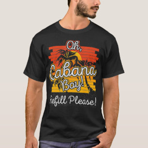 Oh Cabana Boy Refill Alsjeblieft Ik Fun Drink Pool T-shirt