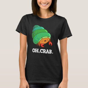 Oh Crab Funny Crab Phrase Dark BG T-shirt
