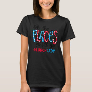 Oh, de plaatsen waar je zult gaan Lunch Lady Cafet T-shirt