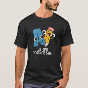 Oh Font Goodness Sake Grappig Type Puns Donker BG T-shirt