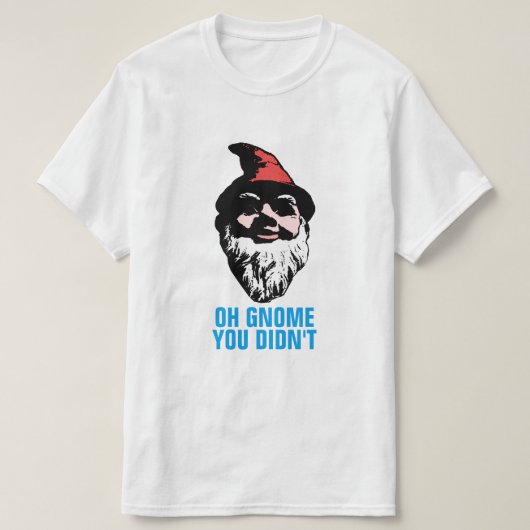 Oh Gnome Je hebt het niet gedaan T-shirt (Design voorkant)