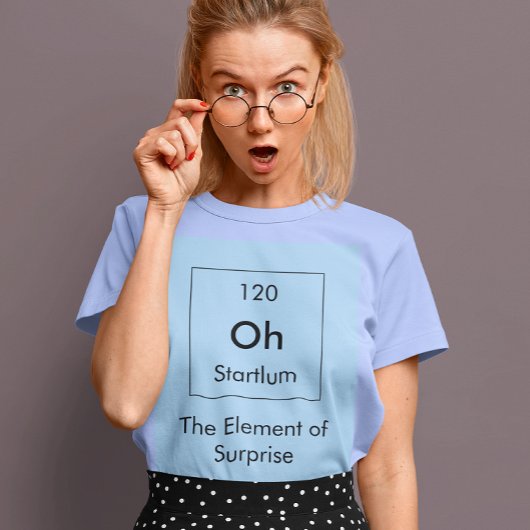 Oh! Het element van verrassend Shirt