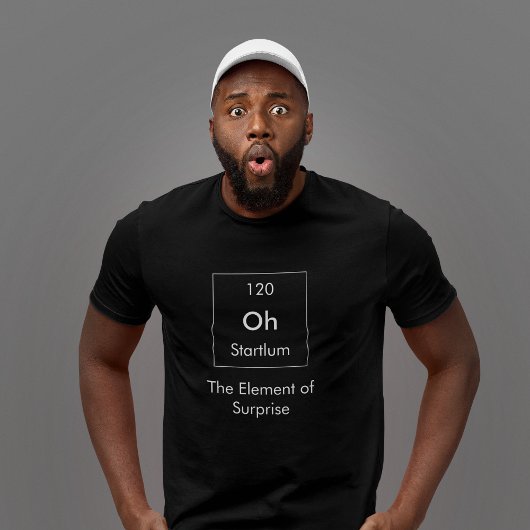 Oh! Het element van verrassend Shirt