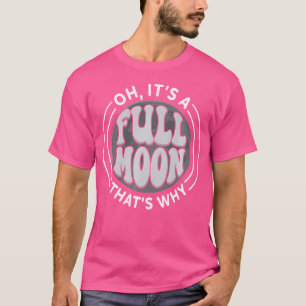 Oh, het is een volle maan, daarom grappige ruimtea t-shirt