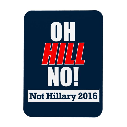 Oh Hill nee! Grappige Anti-Hillary Clinton 2016 Magneet (Verticaal)