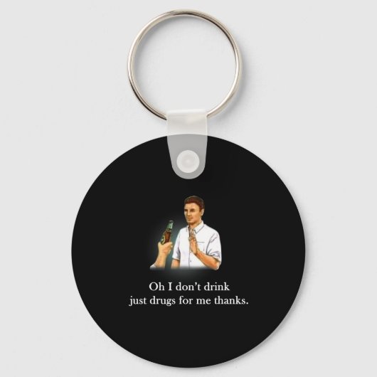 Oh I Dont Drink Just Drugs For Me Thanks Sleutelhanger (Voorkant)