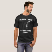 Oh I Don't Drink Just Drugs For Me Thanks T-shirt (Voorkant volledig)