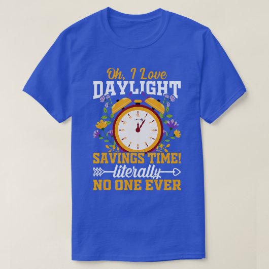 Oh I Love Daylight Savings Time Letterlijk No One  T-shirt (Design voorkant)