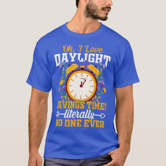Oh I Love Daylight Savings Time Letterlijk No One  T-shirt