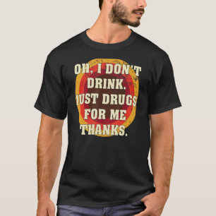 Oh ik Drink niet alleen drugs voor mij Bedankt kos T-shirt