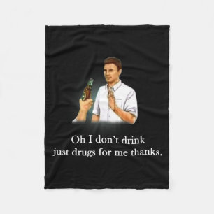 Oh ik drink niet gewoon drugs voor mij dank je fleece deken