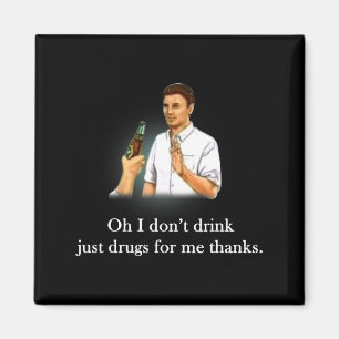 Oh ik drink niet gewoon drugs voor mij dank je magneet