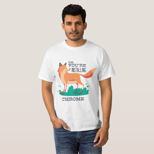 Oh, je installeert Chrome? – Grappige Fox Browser T-shirt (Voorkant volledig)