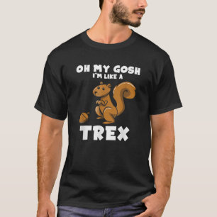 Oh jeetje, ik ben als een TRex grappige eekhoorn T-shirt