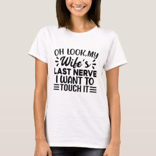 Oh kijk, de laatste zenuw van mijn vrouw die ik gr t-shirt