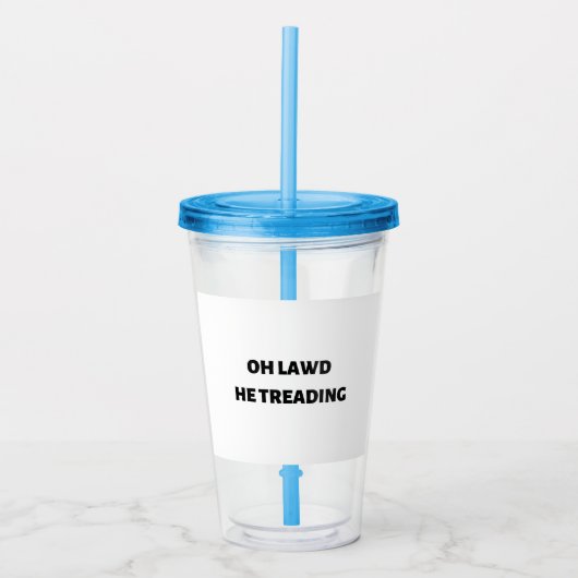 oh lawd he treading acryl drinkbeker (Voorkant)